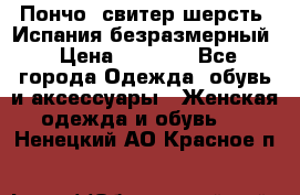 Пончо- свитер шерсть. Испания безразмерный › Цена ­ 3 000 - Все города Одежда, обувь и аксессуары » Женская одежда и обувь   . Ненецкий АО,Красное п.